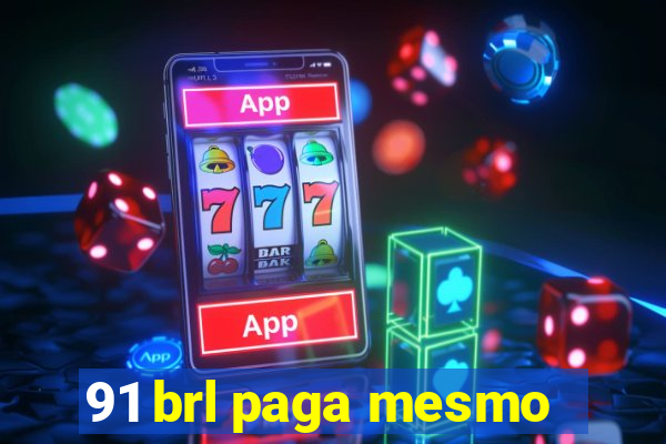 91 brl paga mesmo